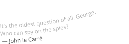 It's the oldest question of all, George.  Who can spy on the spies?  ― John le Carré